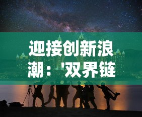 迎接创新浪潮：'双界链接点'公测时间公布，打造全新的在线体验模式