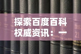 探索百度百科权威资讯：一世之尊篇目详解，揭秘历史背景与文化影响