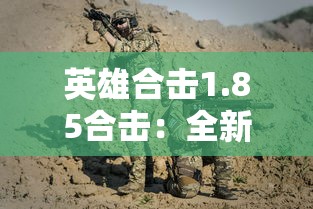 英雄合击1.85合击：全新战斗体验，战略选择与团队协作的重要性突出