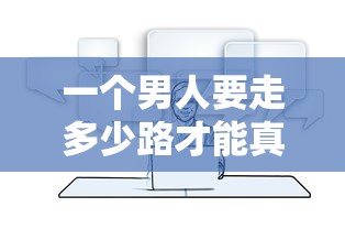 一个男人要走多少路才能真正成熟：探究现代人生路程中的成长理解与经历