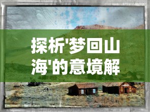 探析'梦回山海'的意境解读—— 透过中国古代山海经文化遗产的视角