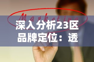 深入分析23区品牌定位：透视其市场定位、品质表现和价格带，揭示其所处的档次地位