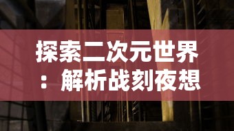 探索二次元世界：解析战刻夜想曲漫画中历史与现实交织的剧情策略