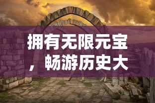 拥有无限元宝，畅游历史大陆：体验极致豪华游戏生活的“小小三国志”无限元宝服