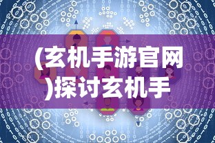 (玄机手游官网)探讨玄机手游大概何时发布：市场需求分析与上线时间猜想