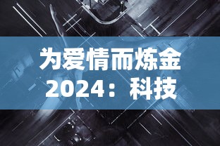 为爱情而炼金2024：科技与生活相融合，研究未来人工智能如何重塑浪漫情感