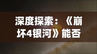 深度探索：《崩坏4银河》能否被视为"星穹铁道"的续篇，以及其在游戏业界的影响