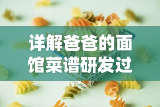 详解爸爸的面馆菜谱研发过程：如何巧妙融合传统与创新的烹饪技巧