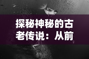 探秘神秘的古老传说：从前有条街洞天如何巧妙利用传统工具取出深藏其中的珍奇宝物