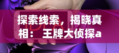 探索线索，揭晓真相： 王牌大侦探app，打造移动设备侦探游戏新体验