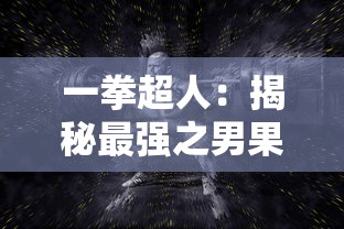 一拳超人：揭秘最强之男果盘服背后的神秘力量与不可思议的战斗实力